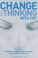 Cambie su forma de pensar con la TCC - Supere el estrés, combata la ansiedad y mejore su vida - Change Your Thinking with CBT - Overcome stress, combat anxiety and improve your life