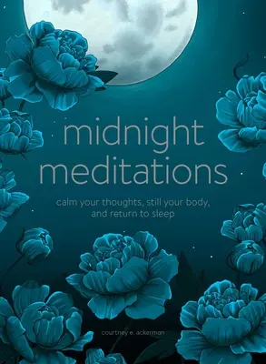 Meditaciones de medianoche: Calma tus pensamientos, aquieta tu cuerpo y vuelve a dormir - Midnight Meditations: Calm Your Thoughts, Still Your Body, and Return to Sleep