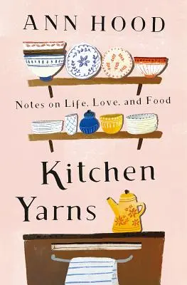 Hilos de cocina: Notas sobre la vida, el amor y la comida - Kitchen Yarns: Notes on Life, Love, and Food