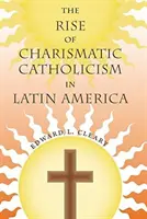 El auge del catolicismo carismático en América Latina - The Rise of Charismatic Catholicism in Latin America