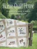 Home Quilt Home: Más de 20 ideas de proyectos para acolchar, coser y aplicar - Home Quilt Home: Over 20 Project Ideas to Quilt, Stitch, Sew and Appliqu