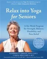 Relax Into Yoga for Seniors: Un programa de seis semanas para la fuerza, el equilibrio, la flexibilidad y el alivio del dolor - Relax Into Yoga for Seniors: A Six-Week Program for Strength, Balance, Flexibility, and Pain Relief