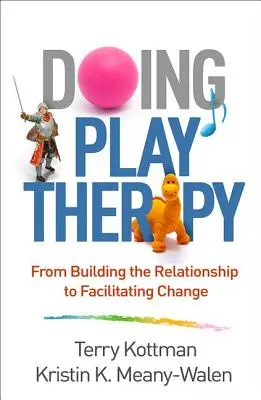 Hacer terapia de juego: De la construcción de la relación a la facilitación del cambio - Doing Play Therapy: From Building the Relationship to Facilitating Change