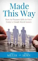 Hecho así: Cómo preparar a los niños para afrontar los difíciles problemas morales de hoy en día - Made This Way: How to Prepare Kids to Face Today's Tough Moral Issues