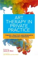 Arteterapia en la práctica privada: Teoría, práctica e investigación en contextos cambiantes - Art Therapy in Private Practice: Theory, Practice and Research in Changing Contexts