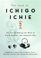 Libro de Ichigo Ichie - El arte de aprovechar cada momento a la japonesa - Book of Ichigo Ichie - The Art of Making the Most of Every Moment, the Japanese Way