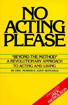 No actúe, por favor: Un enfoque revolucionario para actuar y vivir - No Acting Please: A Revolutionary Approach to Acting and Living