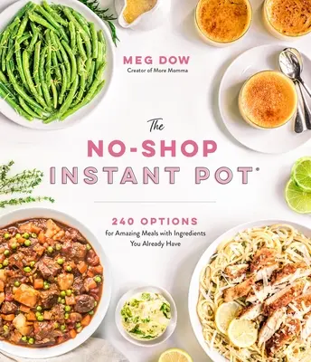 La Olla Instantánea Sin Compras: 240 opciones para comidas increíbles con ingredientes que ya tiene - The No-Shop Instant Pot(r): 240 Options for Amazing Meals with Ingredients You Already Have