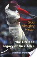 Dios Todopoderoso: La vida y el legado de Dick Allen - God Almighty Hisself: The Life and Legacy of Dick Allen