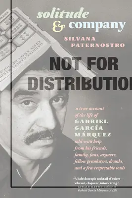 Soledad y compañía: La vida de Gabriel Garca Mrquez contada con la ayuda de sus amigos, familiares, fans, discutidores, compañeros de bromas, borrachos, - Solitude & Company: The Life of Gabriel Garca Mrquez Told with Help from His Friends, Family, Fans, Arguers, Fellow Pranksters, Drunks,