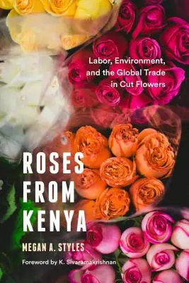 Rosas de Kenia: Trabajo, medio ambiente y comercio mundial de flores cortadas - Roses from Kenya: Labor, Environment, and the Global Trade in Cut Flowers