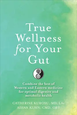 Verdadero bienestar para su intestino: Cómo combinar lo mejor de la medicina occidental y oriental para una salud digestiva y metabólica óptima - True Wellness for Your Gut: Combine the Best of Western and Eastern Medicine for Optimal Digestive and Metabolic Health