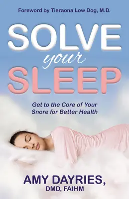 Resuelva su sueño: Descubra la causa de sus ronquidos y mejore su salud - Solve Your Sleep: Get to the Core of Your Snore for Better Health