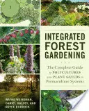 Jardinería Forestal Integrada: La guía completa de policultivos y gremios de plantas en sistemas de permacultura - Integrated Forest Gardening: The Complete Guide to Polycultures and Plant Guilds in Permaculture Systems