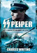 SS Peiper: Comandante de Batalla SS Leibstandarte Adolf Hitler - SS Peiper: Battle Commander SS Leibstandarte Adolf Hitler