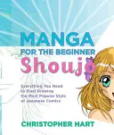 Manga para principiantes Shoujo: Todo lo que necesitas para empezar a dibujar el estilo más popular del cómic japonés - Manga for the Beginner Shoujo: Everything You Need to Start Drawing the Most Popular Style of Japanese Comics