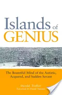 Islas de genio: la mente generosa de los autistas, adquiridos y súbitos sabios - Islands of Genius: The Bountiful Mind of the Autistic, Acquired, and Sudden Savant
