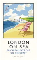 Londres en el mar: 50 días capitales en la costa - London on Sea: 50 Capital Days Out on the Coast