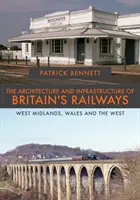 Arquitectura e infraestructura de los ferrocarriles británicos: Midlands Occidentales, Gales y el Oeste - The Architecture and Infrastructure of Britain's Railways: West Midlands, Wales and the West