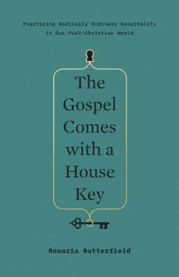 El Evangelio viene con llave: Practicar una hospitalidad radicalmente ordinaria en nuestro mundo poscristiano - The Gospel Comes with a House Key: Practicing Radically Ordinary Hospitality in Our Post-Christian World