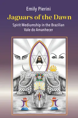 Jaguares del amanecer: médiums espirituales en el Vale Do Amanhecer brasileño - Jaguars of the Dawn: Spirit Mediumship in the Brazilian Vale Do Amanhecer