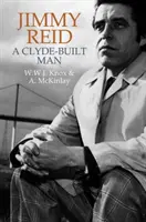 Jimmy Reid A Clyde-Built Man - Jimmy Reid: A Clyde-Built Man