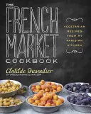 El libro de cocina del mercado francés: Recetas vegetarianas de mi cocina parisina - The French Market Cookbook: Vegetarian Recipes from My Parisian Kitchen