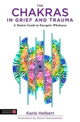 Los Chakras en el Duelo y el Trauma: Una guía tántrica hacia la plenitud energética - The Chakras in Grief and Trauma: A Tantric Guide to Energetic Wholeness