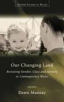 Our Changing Land: Género, clase e identidad en el País de Gales contemporáneo - Our Changing Land: Revisiting Gender, Class and Identity in Contemporary Wales
