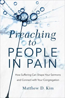 Predicar a la gente que sufre: Cómo el sufrimiento puede dar forma a sus sermones y conectar con su congregación - Preaching to People in Pain: How Suffering Can Shape Your Sermons and Connect with Your Congregation