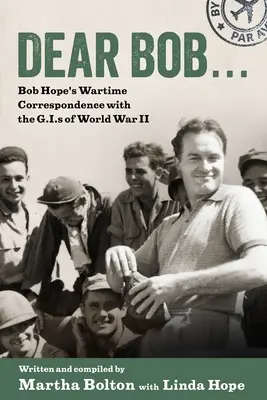 Querido Bob: La correspondencia de Bob Hope con los soldados de la Segunda Guerra Mundial - Dear Bob: Bob Hope's Wartime Correspondence with the G.I.S of World War II