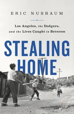 Robando en casa: Los Ángeles, los Dodgers y las vidas atrapadas en medio - Stealing Home: Los Angeles, the Dodgers, and the Lives Caught in Between