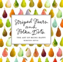 Peras a rayas y lunares: El arte de ser feliz - Striped Pears and Polka Dots: The Art of Being Happy