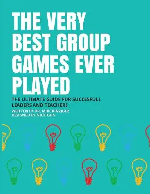 Los mejores juegos de grupo de la historia: La guía definitiva para líderes y profesores de éxito - The Very Best Group Games Ever Played: The Ultimate Guide for Succesfull Leaders and Teachers