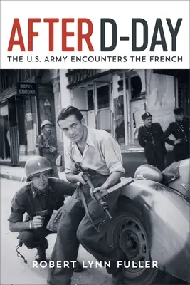 Después del Día D: El ejército estadounidense se enfrenta a los franceses - After D-Day: The U.S. Army Encounters the French