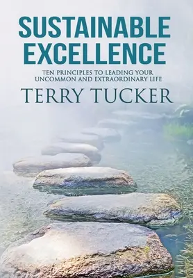 Excelencia sostenible: Diez principios para liderar una vida extraordinaria y fuera de lo común - Sustainable Excellence: Ten Principles To Leading Your Uncommon And Extraordinary Life