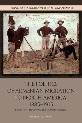 La política de la migración armenia a Norteamérica, 1885-1915: Migrantes, contrabandistas y ciudadanos dudosos - The Politics of Armenian Migration to North America, 1885-1915: Migrants, Smugglers and Dubious Citizens