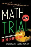 Matemáticas a juicio: Cómo se usan y se abusan los números en los tribunales - Math on Trial: How Numbers Get Used and Abused in the Courtroom