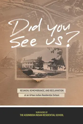 ¿Nos has visto? Reunión, recuerdo y reivindicación en un internado indio urbano - Did You See Us?: Reunion, Remembrance, and Reclamation at an Urban Indian Residential School