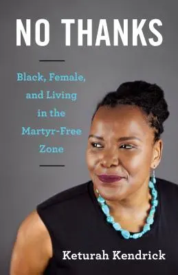 No, gracias Negro, mujer y vivir en la zona libre de mártires - No Thanks: Black, Female, and Living in the Martyr-Free Zone