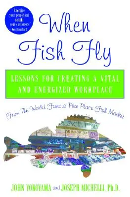 Cuando los peces vuelan: Lecciones del mundialmente famoso mercado de pescado de Pike Place para crear un lugar de trabajo vital y lleno de energía - When Fish Fly: Lessons for Creating a Vital and Energized Workplace from the World Famous Pike Place Fish Market