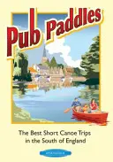 Pub Paddles - Las mejores excursiones cortas en canoa por el sur de Inglaterra - Pub Paddles - The Best Short Canoe Trips in the South of England