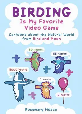 Birding Is My Favorite Video Game: Dibujos animados sobre el mundo natural de Bird and Moon - Birding Is My Favorite Video Game: Cartoons about the Natural World from Bird and Moon