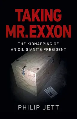 Taking Mr. EXXON: The Kidnapping of an Oil Giant's President (El secuestro del presidente de un gigante petrolero) - Taking Mr. EXXON: The Kidnapping of an Oil Giant's President