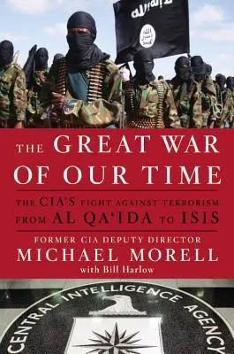 La gran guerra de nuestro tiempo: La lucha de la CIA contra el terrorismo: de Al Qaeda a ISIS - The Great War of Our Time: The CIA's Fight Against Terrorism--From al Qa'ida to ISIS