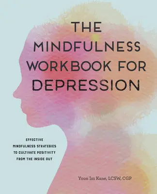 El libro de trabajo de Mindfulness para la depresión: Estrategias eficaces de atención plena para cultivar la positividad desde dentro hacia fuera - The Mindfulness Workbook for Depression: Effective Mindfulness Strategies to Cultivate Positivity from the Inside Out