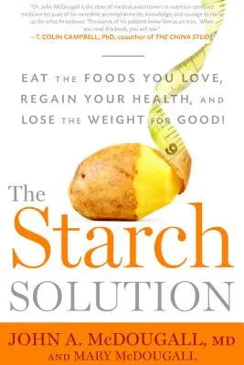 La solución del almidón: Come los alimentos que te gustan, recupera la salud y pierde peso para siempre - The Starch Solution: Eat the Foods You Love, Regain Your Health, and Lose the Weight for Good!