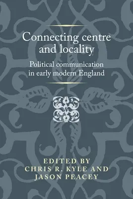 Conectando centro y localidad: La comunicación política en la Inglaterra moderna temprana - Connecting centre and locality: Political communication in early modern England