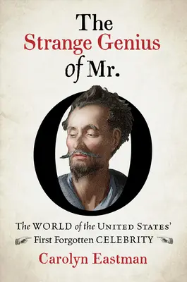 El extraño genio de Mr. O: El mundo de la primera celebridad olvidada de Estados Unidos - The Strange Genius of Mr. O: The World of the United States' First Forgotten Celebrity