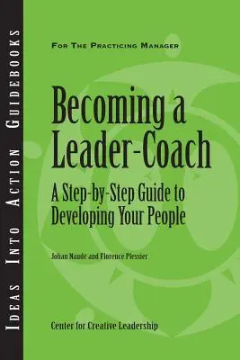 Cómo convertirse en líder-entrenador: Guía paso a paso para desarrollar a su personal - Becoming a Leader-Coach: A Step-By-Step Guide to Developing Your People